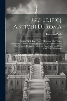 Paperback Gli edificj antichi di Roma: Ricercati nelle loro piante, e restituiti alla pristina magnificenza secondo Palladio, Desgodetz, ed altri più recenti [Italian] Book