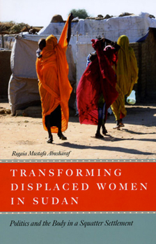 Hardcover Transforming Displaced Women in Sudan: Politics and the Body in a Squatter Settlement Book
