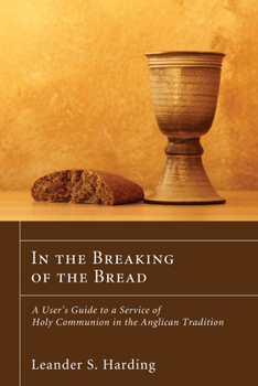 Hardcover In the Breaking of the Bread: A User's Guide to a Service of Holy Communion in the Anglican Tradition Book