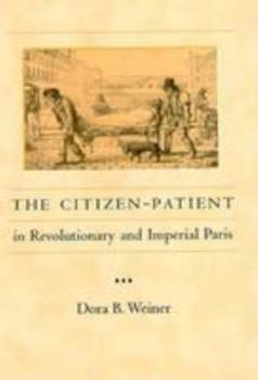 The Citizen-Patient in Revolutionary and Imperial Paris (The Henry E. Sigerist Series in the History of Medicine) - Book  of the Henry E. Sigerist Series in the History of Medicine