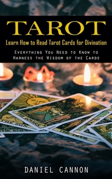 Paperback Tarot: Learn How to Read Tarot Cards for Divination (Everything You Need to Know to Harness the Wisdom of the Cards) Book