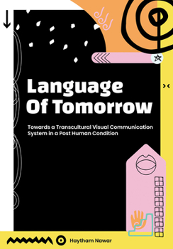 Hardcover Language of Tomorrow: Towards a Transcultural Visual Communication System in a Posthuman Condition Book
