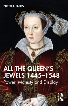Paperback All the Queen's Jewels, 1445-1548: Power, Majesty and Display Book