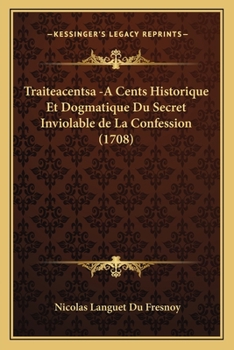 Paperback Traiteacentsa -A Cents Historique Et Dogmatique Du Secret Inviolable de La Confession (1708) [French] Book