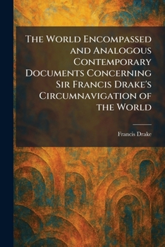 The World Encompassed and Analogous Contemporary Documents Concerning Sir Francis Drake's Circumnavigation of the World