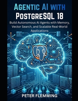 Paperback Agentic AI with PostgreSQL 18: Build Autonomous AI Agents with Memory, Vector Search, and Scalable Real-World Applications Book