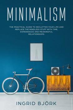 Paperback Minimalism: The practical guide to declutter your life and replace the mindless stuff with time, experiences and meaningful relati Book