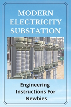 Paperback Modern Electricity Substation: Engineering Instructions For Newbies: Substation Electrician Book