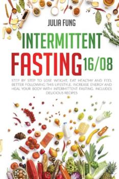 Paperback Intermittent Fasting 16/8: Step by Step to Lose Weight, Eat Healthy and Feel Better Following this Lifestyle. Increase Energy and Heal Your Body Book