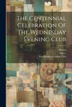 Paperback The Centennial Celebration Of The Wednesday Evening Club Book