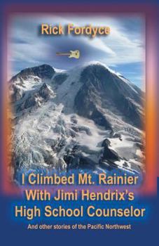 Paperback I Climbed Mt. Rainier With Jimi Hendrix?s High School Counselor Book