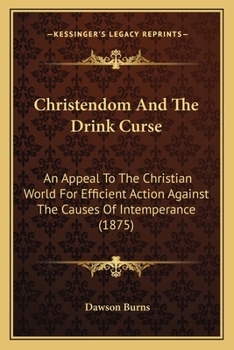 Paperback Christendom And The Drink Curse: An Appeal To The Christian World For Efficient Action Against The Causes Of Intemperance (1875) Book