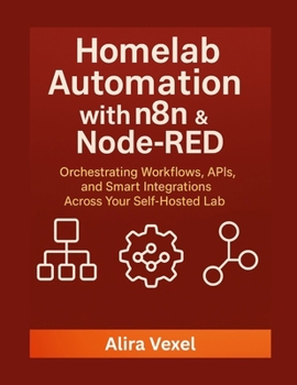 Paperback Homelab Automation with n8n & Node-RED: Orchestrating Workflows, APIs, and Smart Integrations Across Your Self-Hosted Lab Book