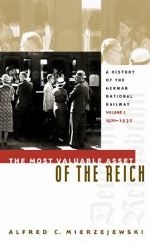 The Most Valuable Asset of the Reich: A History of the German National Railway Volume 1, 1920-1932 - Book #1 of the History of the German National Railway