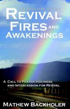 Paperback Revival Fires and Awakenings: Thirty Moves of the Holy Spirit, A Call to Prayer, Holiness and Intercession Book