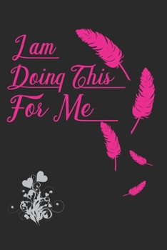I Am Doing This for Me: Personal Daily Exercise tracker and Food planner Journal (Sleep, Activity, Water, Meal Tracker) for Habits-Goals in 8 weeks .Pink Feather and Black Cover for women.