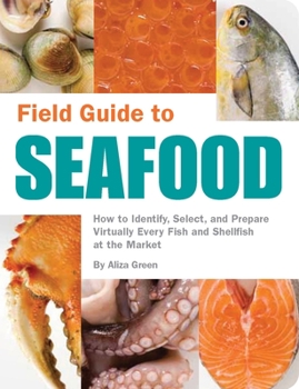 Paperback Field Guide to Seafood: How to Identify, Select, and Prepare Virtually Every Fish and Shellfish at the Market Book