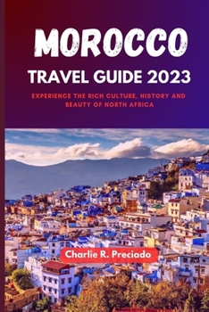 Paperback Morocco Travel Guide 2023: Experience the Rich Culture, History and Beauty of North Africa Book