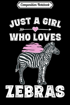 Composition Notebook: Just A Girl Who Loves Zebras Funny Zebra Gifts for Girls  Journal/Notebook Blank Lined Ruled 6x9 100 Pages