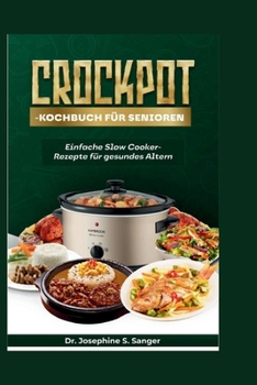 Crockpot-Kochbuch für Senioren: Einfache Slow Cooker-Rezepte für gesundes Altern (seniors crockpot) (German Edition)