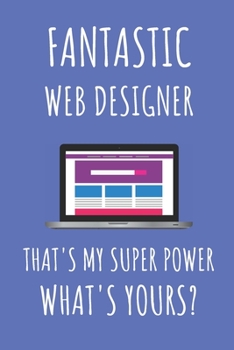 Paperback Fantastic Web Designer That's My Super Power. What's Yours?: Web Designer Notebook Journal. Book