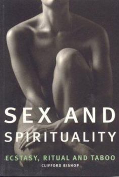 Paperback Sex and Spirituality: Ecstasy, Ritual and Taboo Book