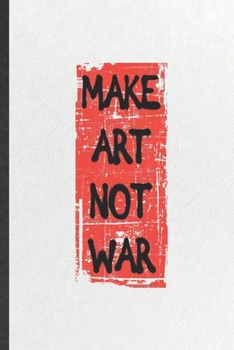 Paperback Make Art Not War: Funny Blank Lined Notebook/ Journal For Drawing Class, Art Student, Inspirational Saying Unique Special Birthday Gift Book