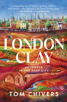 Hardcover London Clay: Journeys into the Deep City Book