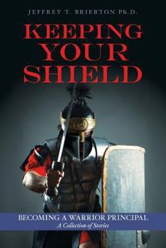 Paperback Keeping Your Shield: Becoming a Warrior Principal A Collection of Stories Book