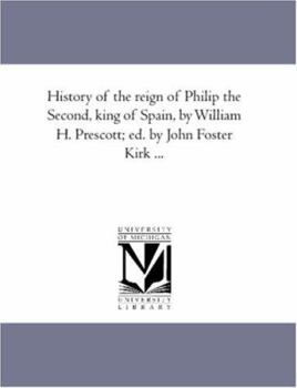 Paperback History of the Reign of Philip the Second, King of Spain, by William H. Prescott; Ed. by John Foster Kirk ...Vol. 2 Book