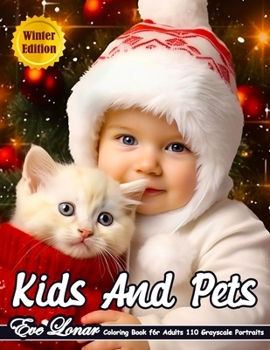 Kids and Pets Coloring Book for Adults - Winter Edition: Grayscale Coloring Book. Realistic Portraits of Children and Cute Animals for Relaxation and Stress Relief (Kids and Pets Coloring Books)