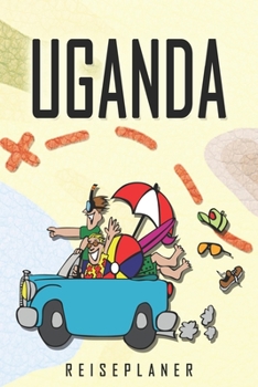 Uganda Reiseplaner: Reise- und Urlaubstagebuch für Uganda. Ein Logbuch mit wichtigen vorgefertigten Seiten und vielen freien Seiten für deine ... oder als Abschiedsgeschenk (German Edition)