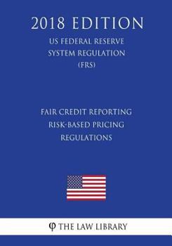 Paperback Fair Credit Reporting Risk-Based Pricing Regulations (US Federal Reserve System Regulation) (FRS) (2018 Edition) Book