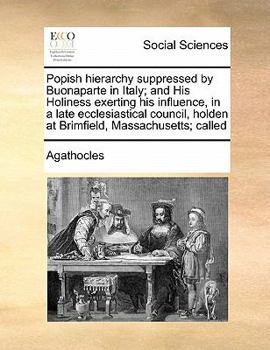 Paperback Popish hierarchy suppressed by Buonaparte in Italy; and His Holiness exerting his influence, in a late ecclesiastical council, holden at Brimfield, Ma Book