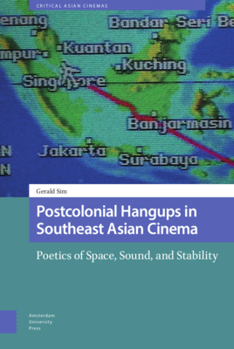 Hardcover Postcolonial Hangups in Southeast Asian Cinema: Poetics of Space, Sound, and Stability Book