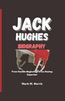 JACK HUGHES BIOGRAPHY: From Humble Beginnings to Ice Hockey Superstar