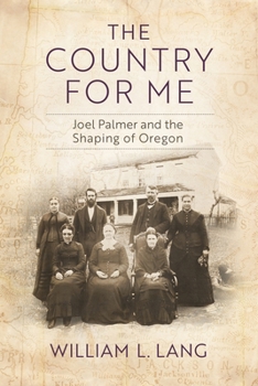 Hardcover The Country for Me: Joel Palmer and the Shaping of Oregon Book