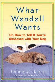 Hardcover What Wendell Wants: Or, How to Tell If You're Obsessed with Your Dog Book