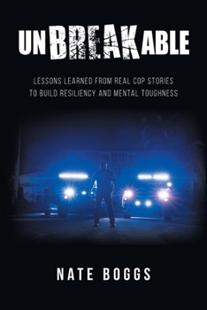 Paperback Unbreakable: Lessons Learned from Real Cop Stories to Build Resiliency and Mental Toughness Book