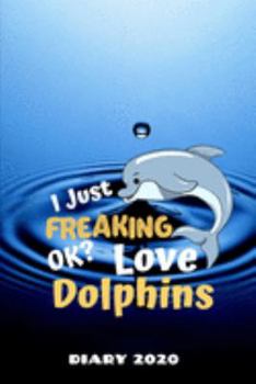 Diary 2020: I Just Freaking Love Dolphins Monthly Week to View Planner