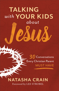 Paperback Talking with Your Kids about Jesus: 30 Conversations Every Christian Parent Must Have Book