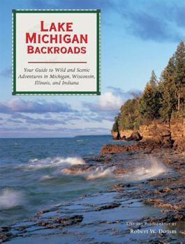 Paperback Lake Michigan Backroads: Your Guide to Wild and Scenic Adventures in Michigan, Wisconsin, Illinois, and Indiana Book