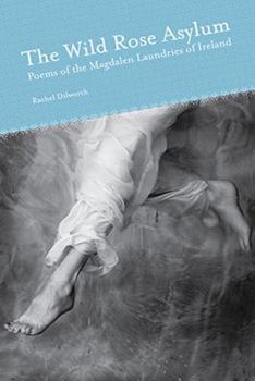Paperback The Wild Rose Asylum: Poems of the Magdalen Laundries of Ireland Book