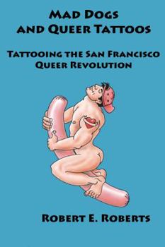 Paperback Mad Dogs And Queer Tattoos: Tattooing the San Francisco Queer Revolution Book