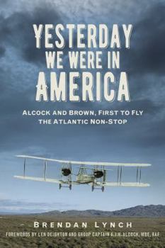 Paperback Yesterday We Were in America: Alcock and Brown, First to Fly the Atlantic Non-Stop Book