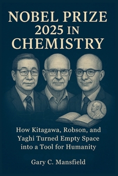Nobel Prize 2025 in Chemistry: How Kitagawa, Robson, and Yaghi Turned Empty Space into a Tool for Humanity (Inside the Nobel Prizes 2025)