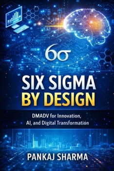 Six Sigma by Design: DMADV for Innovation, AI, and Digital Transformation