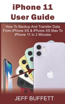Paperback iPhone 11 User Guide - How To Backup And Transfer Data From iPhone XS & iPhone XS Max To iPhone 11 In 2 Minutes: iPhone 11 User Manual For Beginners - Book