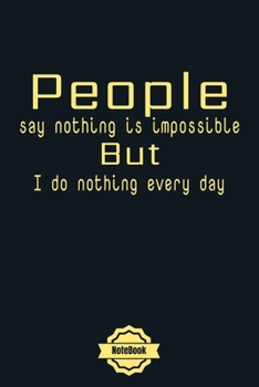 People say nothing is impossible, but ...: Funny Notebook Journal College Ruled 120 Pages (6"x9")Cute Modern black cover for Work, School, Office, ... Girls and Women (valaentine's day, holiday)