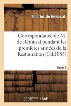 Paperback Correspondance Pendant Les Premières Années de la Restauration Tome 6 [French] Book